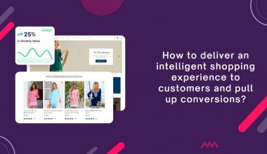 How to deliver intelligent shopping experience to customers to pull up conversion